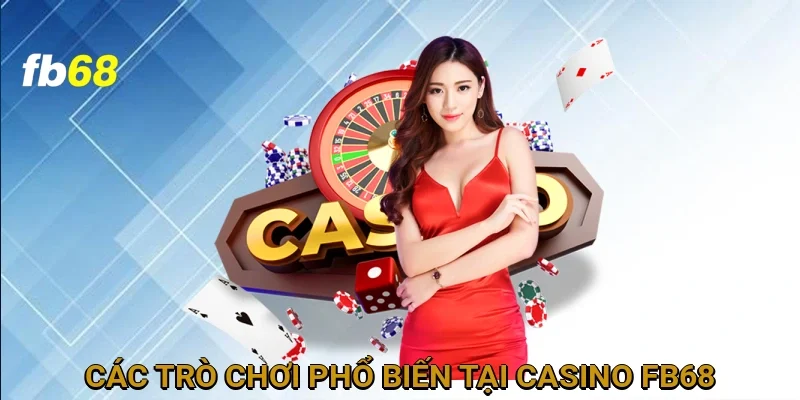 Các Trò Chơi Phổ Biến Tại Casino FB68