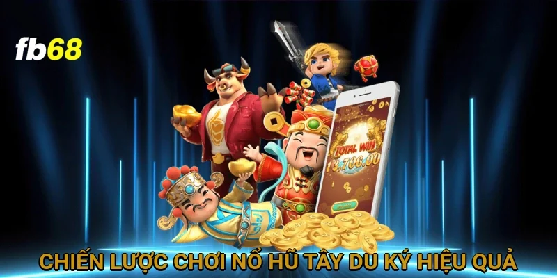 Chiến lược chơi nổ hũ tây du ký hiệu quả