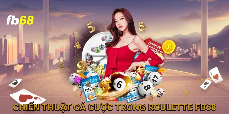 Chiến Thuật Cá Cược Hiệu Quả Trong Roulette FB68