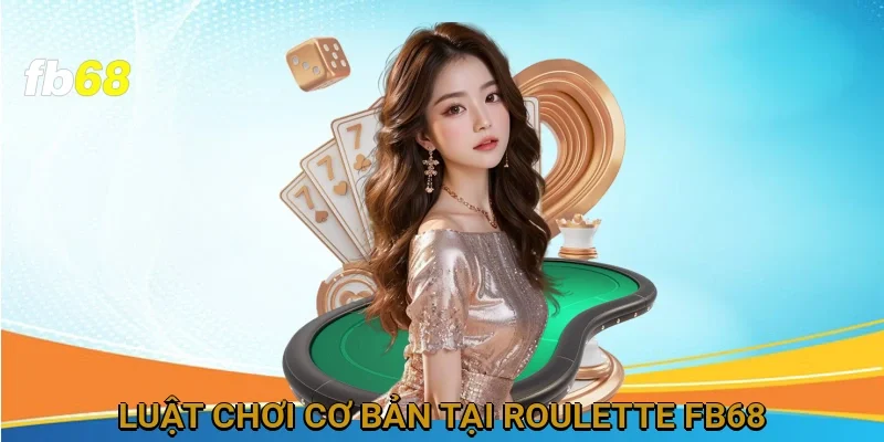 Luật Chơi Cơ Bản Tại Roulette FB68