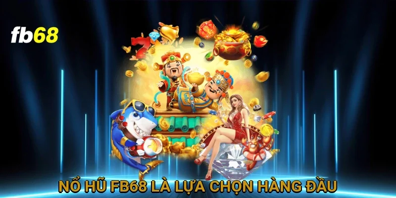 Nổ Hũ FB68 Là Lựa Chọn Hàng Đầu Để Giải Trí