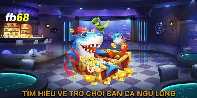 Tìm Hiểu Về Trò Chơi Bắn Cá Ngũ Long